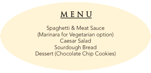 Spaghetti & Meat Sauce
(Marinara for Vegetarian option)
- Caesar Salad - Sourdough Bread - Dessert (Chocolate Chip Cookies)