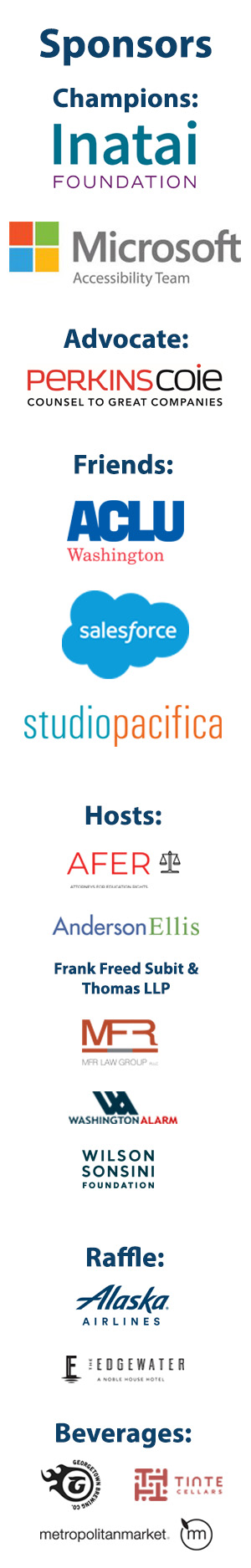 Thank you Sponsors! Champions: Inatai Foundation, Microsoft Accessibility Team. Advocate: Perkins Coie. Friends: Salesforce, ACLU Washington, Studio Pacifica. Hosts: AFER, AndersonEllis. Raffle: Alaska Air, Edgewater Hotel, Beer & Wine: Georgetown Brewing, Tinte Cellars.